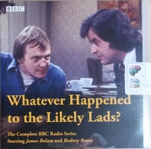 Whatever Happened to the Likely Lads? written by BBC Radio Team performed by James Bolam and Rodney Bewes on CD (Unabridged)